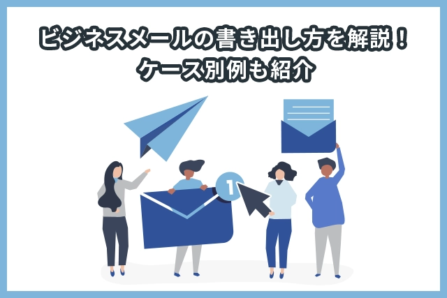 ビジネスメールの書き出し方を解説！ケース別例も紹介