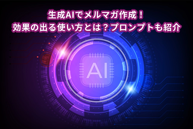 生成AIでメルマガ作成が革新！効率的なコンテンツ作成と効果的な配信方法