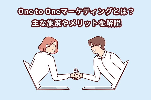 One to Oneマーケティングとは？主な施策やメリットを解説